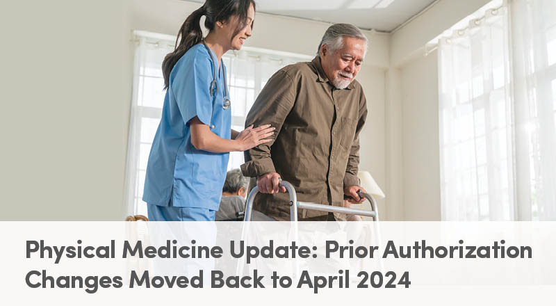 Physical Medicine Update: Prior Authorization Changes Moved Back to April 2024